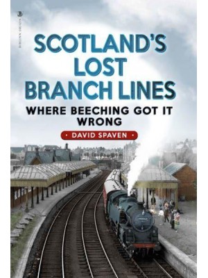 Scotland's Lost Branch Lines Where Beeching Got It Wrong