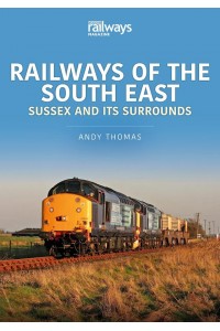 Railways of the South East. Volume 1 Sussex and Its Surrounds