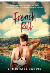 French Roll: Misadventures in Love, Life, and Roller Skating Across the French Riviera