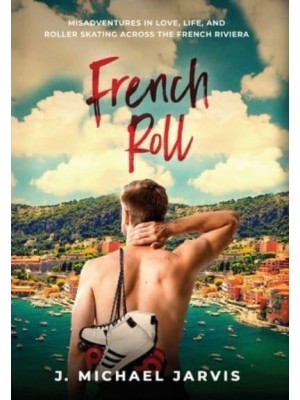 French Roll: Misadventures in Love, Life, and Roller Skating Across the French Riviera