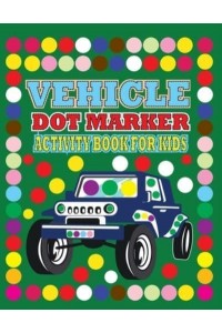 Vehicle Dot Marker Activity Book for Kids Dot to Dot Book for Kids Age 4-12, Easy Guided BIG DOTS, Play and Learn Creative Activity and Coloring Book