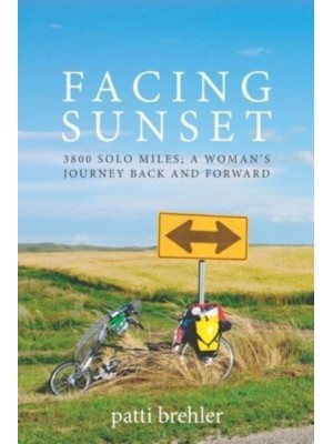 Facing Sunset 3800 Solo Miles; a Woman's Journey Back and Forward