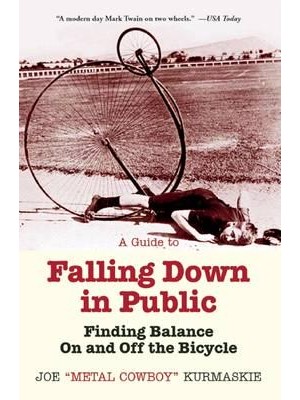 A Guide to Falling Down in Public Finding Balance On and Off the Bicycle