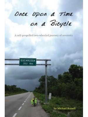 Once Upon a Time on a Bicycle A Self-Propelled Two-Wheeled Journey of Necessity