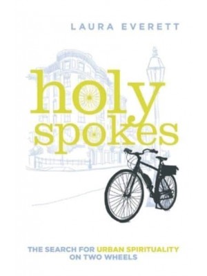 Holy Spokes: The Search for Urban Spirituality on Two Wheels