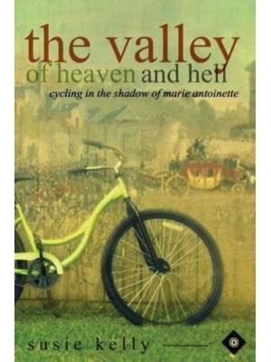 The Valley of Heaven and Hell Cycling in the Shadow of Marie Antoinette