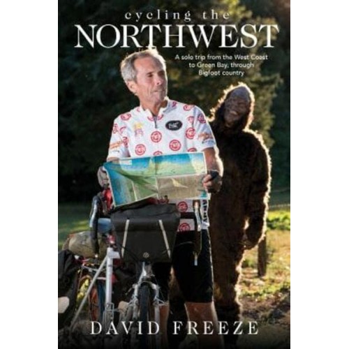 Cycling the Northwest A Solo Trip from the West Coast to Green Bay, Through Bigfoot Country