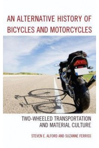An Alternative History of Bicycles and Motorcycles Two-Wheeled Transportation and Material Culture