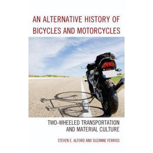 An Alternative History of Bicycles and Motorcycles Two-Wheeled Transportation and Material Culture