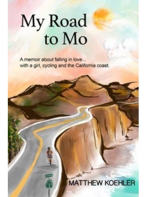 My Road to Mo: A memoir about falling in love... with a girl, cycling and the California coast