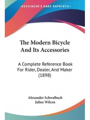 The Modern Bicycle And Its Accessories A Complete Reference Book For Rider, Dealer, And Maker (1898)