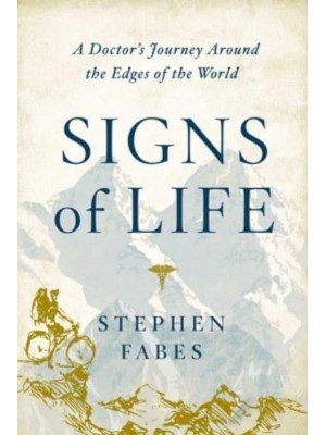 Signs of Life A Doctor's Journey to the Ends of the Earth