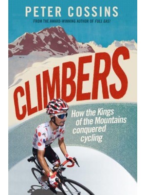 Climbers How the Kings of the Mountains Conquered Cycling