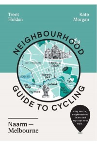 Neighbourhood Guide to Cycling Naarm - Melbourne