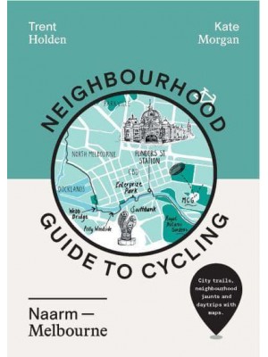 Neighbourhood Guide to Cycling Naarm - Melbourne
