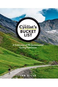 The Cyclist's Bucket List A Celebration of 75 Quinessential Cycling Experiences