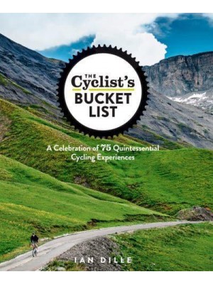 The Cyclist's Bucket List A Celebration of 75 Quinessential Cycling Experiences