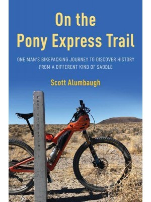 On the Pony Express Trail One Man's Bikepacking Journey to Discover History from a Different Kind of Saddle