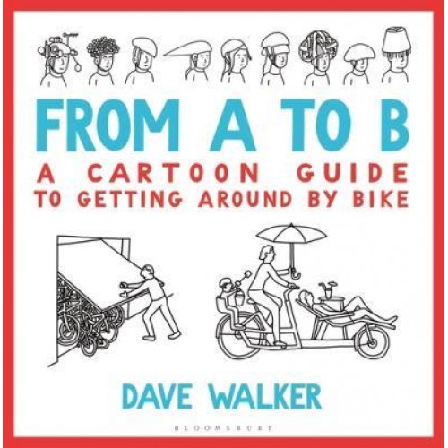 From A to B A Cartoon Guide to Getting Around by Bike