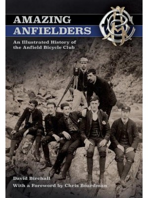 Amazing Anfielders An Illustrated History of the Anfield Bicycle Club