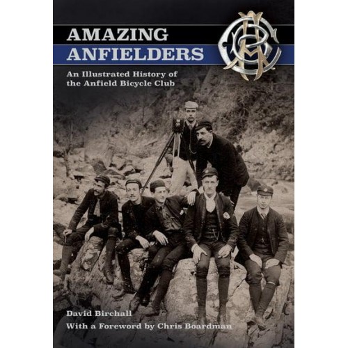 Amazing Anfielders An Illustrated History of the Anfield Bicycle Club