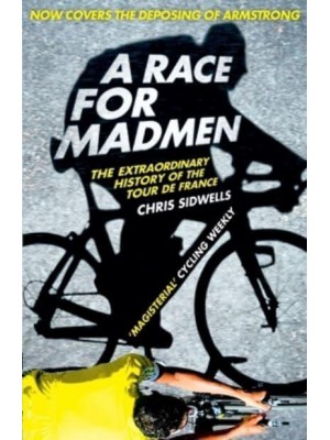 A Race for Madmen The Extraordinary History of the Tour De France