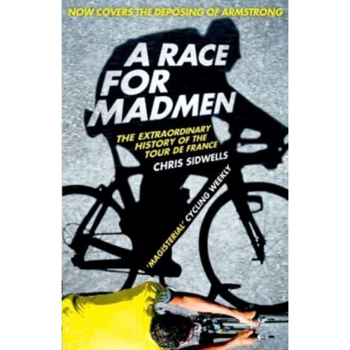 A Race for Madmen The Extraordinary History of the Tour De France