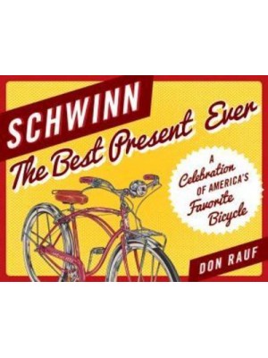 Schwinn The Best Present Ever : A Celebration of America's Favorite Bicycle