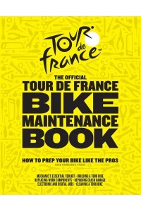 The Official Tour De France Bike Maintenance Book How to Prep Your Bike Like the Pros