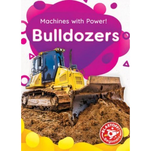 Bulldozers - Blastoff! Beginners : Machines With Power!