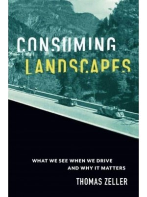 Consuming Landscapes What We See When We Drive and Why It Matters