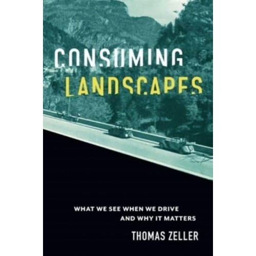Consuming Landscapes What We See When We Drive and Why It Matters