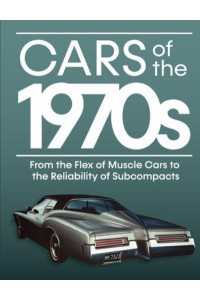 Cars of the 1970S From the Flex of Muscle Cars to the Reliability of Subcompacts