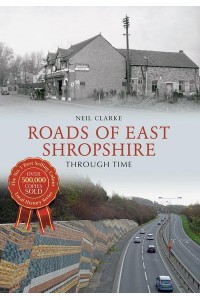 Roads of East Shropshire Through Time - Through Time