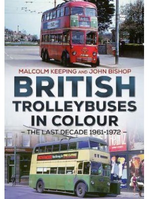 British Trolleybuses in Colour The Last Decade 1961-1972