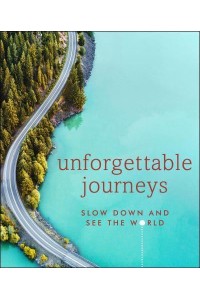 Unforgettable Journeys Slow Down and See the World - DK Eyewitness
