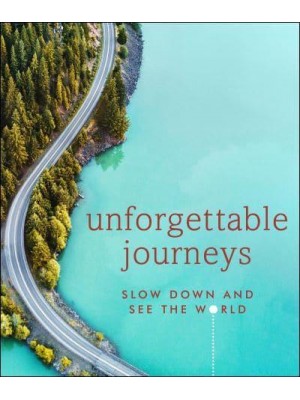 Unforgettable Journeys Slow Down and See the World - DK Eyewitness