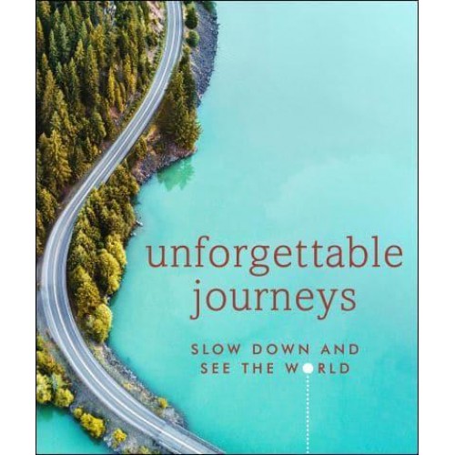 Unforgettable Journeys Slow Down and See the World - DK Eyewitness