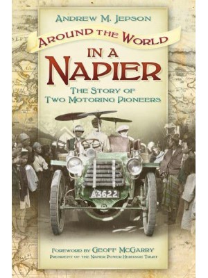 Around the World in a Napier The Story of Two Motoring Pioneers