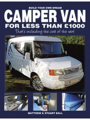 Build Your Own Dream Camper Van for Less Than £1000 That's Including the Cost of the Van!