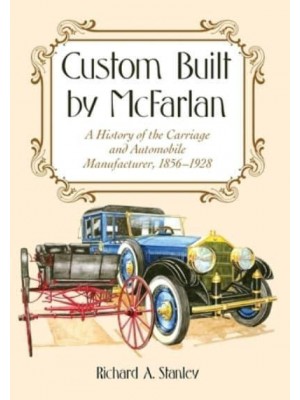 Custom Built by McFarlan A History of the Carriage and Automobile Manufacturer, 1856-1928