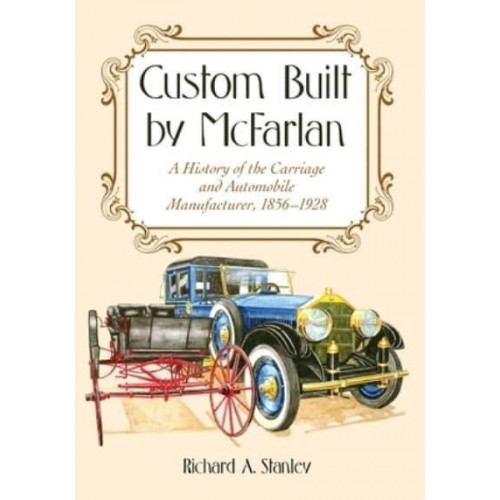 Custom Built by McFarlan A History of the Carriage and Automobile Manufacturer, 1856-1928