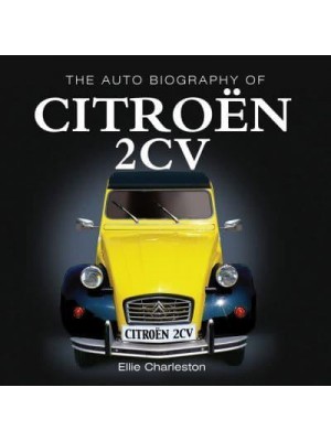 The Auto Biography of the Citroën 2CV - The Auto Biography Series