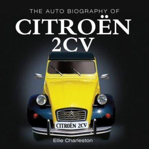 The Auto Biography of the Citroën 2CV - The Auto Biography Series