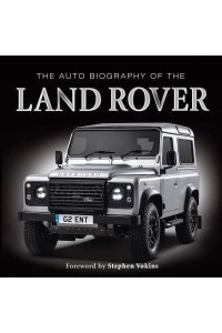 The Auto Biography of the Land Rover - The Auto Biography Series