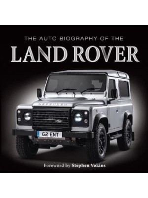 The Auto Biography of the Land Rover - The Auto Biography Series
