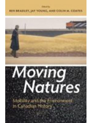 Moving Natures Mobility and the Environment in Canadian History - Canadian History and Environment Series
