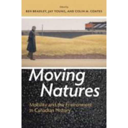 Moving Natures Mobility and the Environment in Canadian History - Canadian History and Environment Series