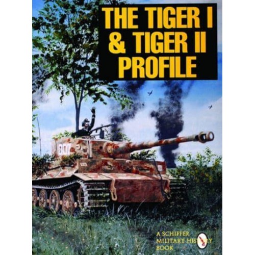 The Tiger I & Tiger II Profile - A Schiffer Military History Book