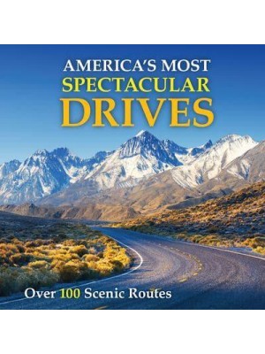 America's Most Spectacular Drives Over 100 Scenic Routes